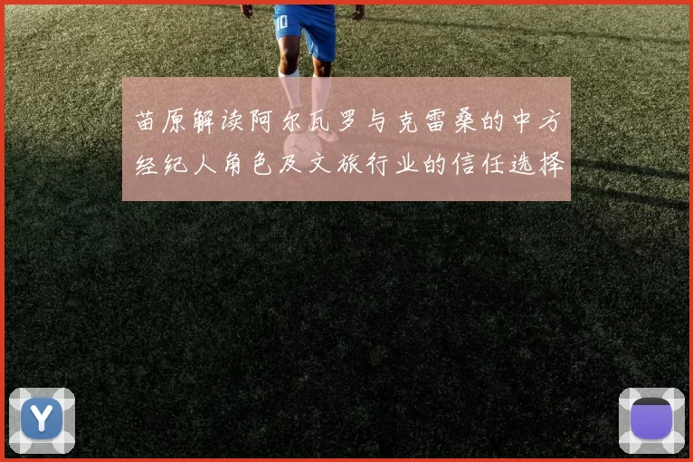 苗原解读阿尔瓦罗与克雷桑的中方经纪人角色及文旅行业的信任选择