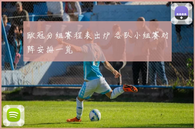 欧冠分组赛程表出炉 各队小组赛对阵安排一览
