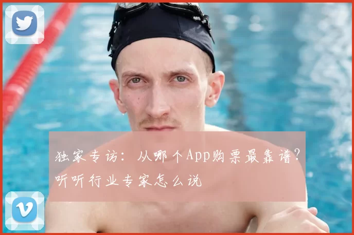 独家专访：从哪个App购票最靠谱？听听行业专家怎么说
