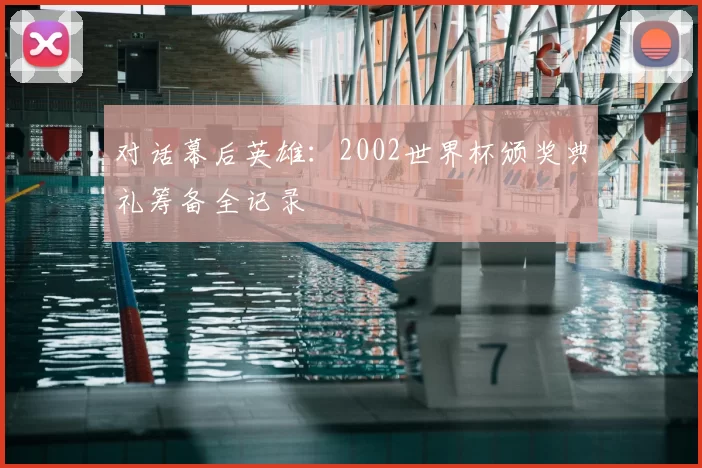 对话幕后英雄:2002世界杯颁奖典礼筹备全记录