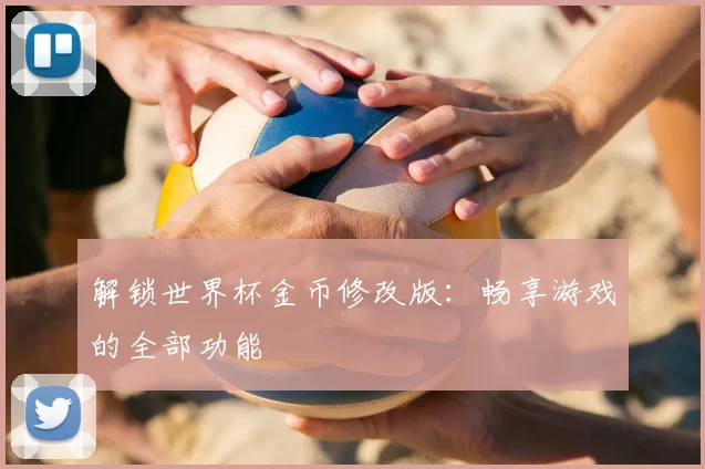 解锁世界杯金币修改版:畅享游戏的全部功能
