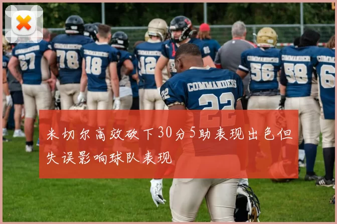米切尔高效砍下30分5助表现出色但失误影响球队表现