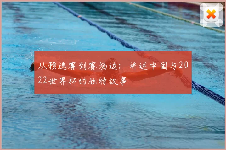 从预选赛到赛场边：讲述中国与2022世界杯的独特故事