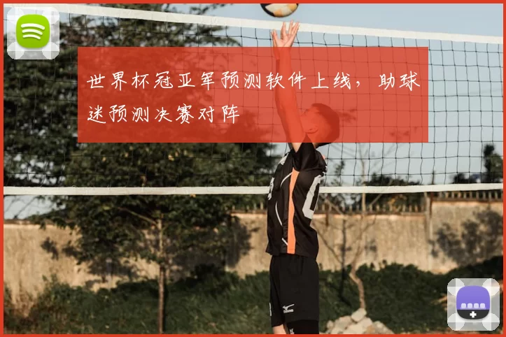世界杯冠亚军预测软件上线，助球迷预测决赛对阵