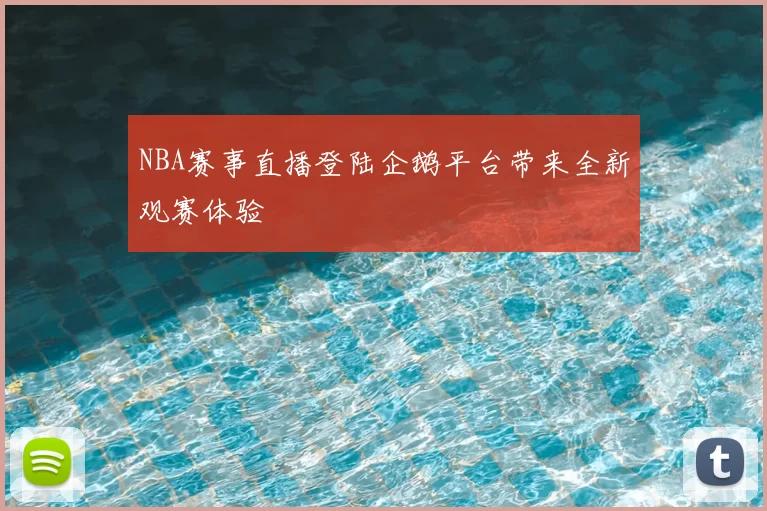 NBA赛事直播登陆企鹅平台带来全新观赛体验