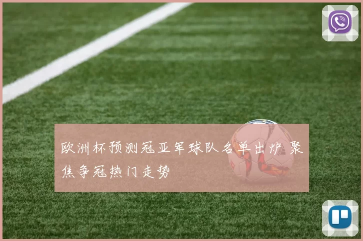 欧洲杯预测冠亚军球队名单出炉 聚焦争冠热门走势
