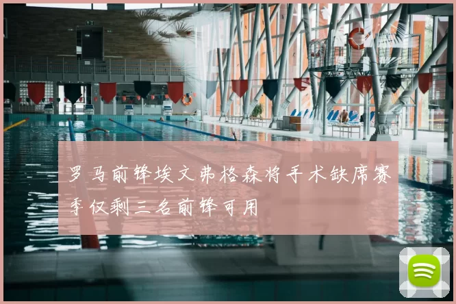 罗马前锋埃文弗格森将手术缺席赛季仅剩三名前锋可用