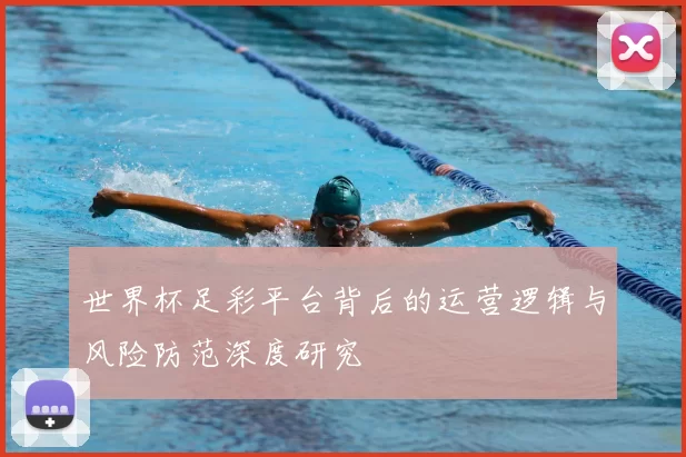 世界杯足彩平台背后的运营逻辑与风险防范深度研究