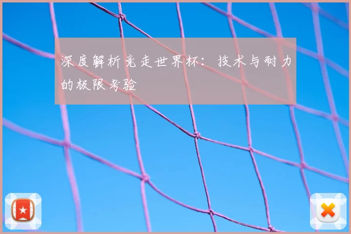 深度解析竞走世界杯：技术与耐力的极限考验