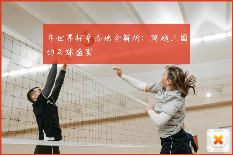 年世界杯举办地全解析：跨越三国的足球盛宴