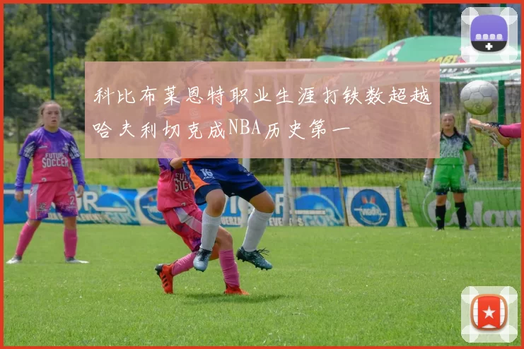 科比布莱恩特职业生涯打铁数超越哈夫利切克成NBA历史第一