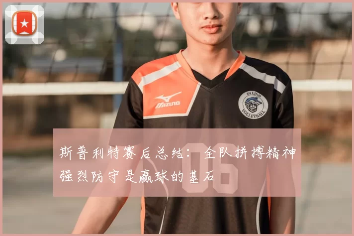 斯普利特赛后总结:全队拼搏精神强烈防守是赢球的基石